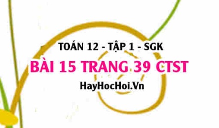 Bài 15 trang 39 Toán 12 tập 1 Chân trời sáng tạo